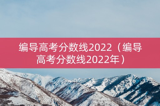 编导高考分数线2022（编导高考分数线2022年）