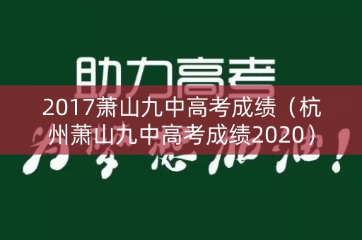 2017萧山九中高考成绩（杭州萧山九中高考成绩2020）