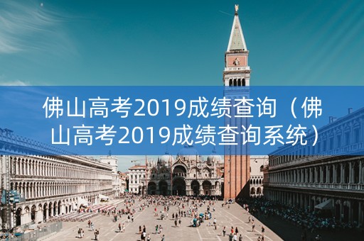 佛山高考2019成绩查询（佛山高考2019成绩查询系统）