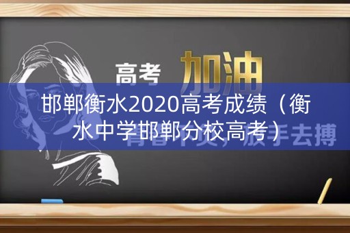 邯郸衡水2020高考成绩（衡水中学邯郸分校高考）