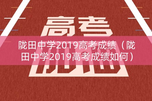 陇田中学2019高考成绩（陇田中学2019高考成绩如何）