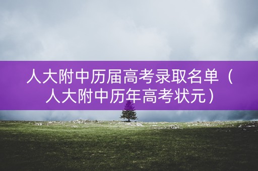 人大附中历届高考录取名单（人大附中历年高考状元）