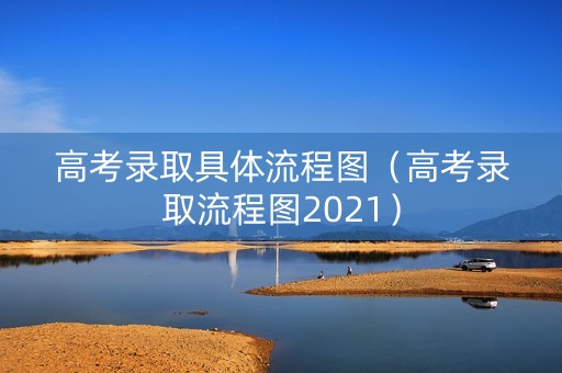 高考录取具体流程图（高考录取流程图2021）