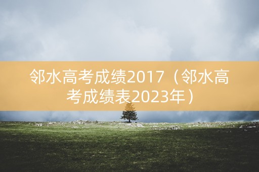 邻水高考成绩2017（邻水高考成绩表2023年）