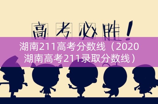 湖南211高考分数线（2020湖南高考211录取分数线）