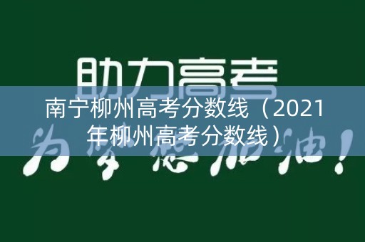 南宁柳州高考分数线（2021年柳州高考分数线）
