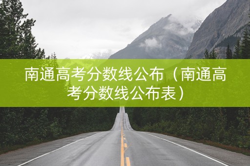 南通高考分数线公布（南通高考分数线公布表）
