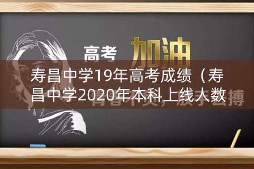 寿昌中学19年高考成绩（寿昌中学2020年本科上线人数）