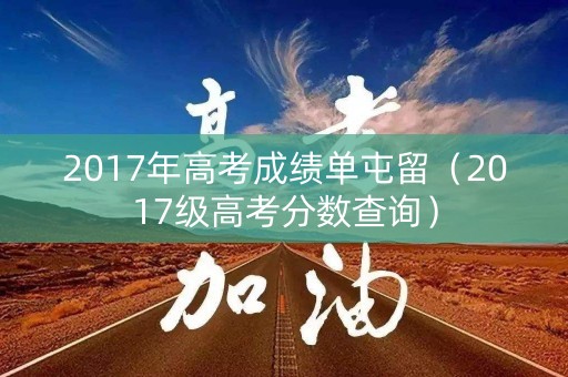 2017年高考成绩单屯留（2017级高考分数查询）