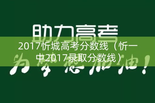 2017忻城高考分数线（忻一中2017录取分数线）