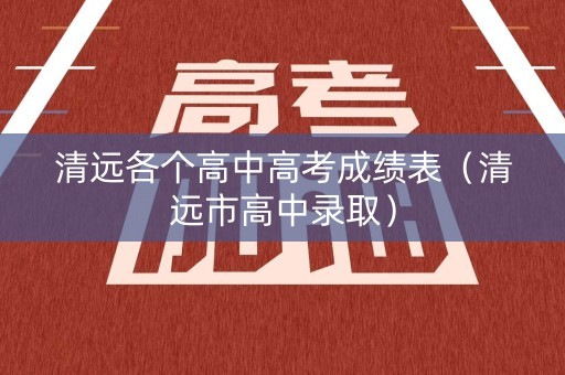 清远各个高中高考成绩表（清远市高中录取）