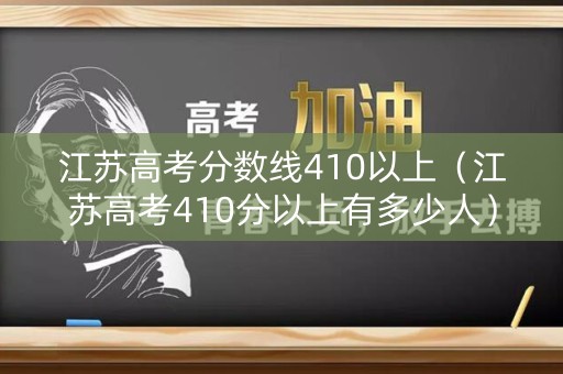 江苏高考分数线410以上（江苏高考410分以上有多少人）