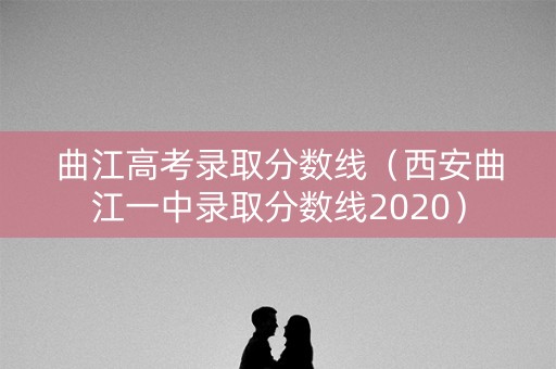 曲江高考录取分数线（西安曲江一中录取分数线2020）
