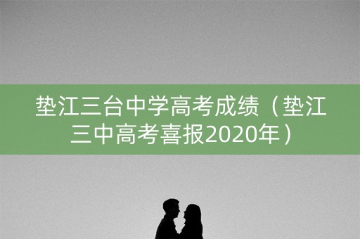 垫江三台中学高考成绩（垫江三中高考喜报2020年）