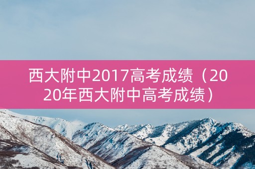 西大附中2017高考成绩（2020年西大附中高考成绩）