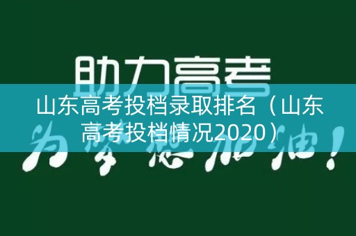 山东高考投档录取排名（山东高考投档情况2020）