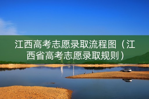 江西高考志愿录取流程图（江西省高考志愿录取规则）