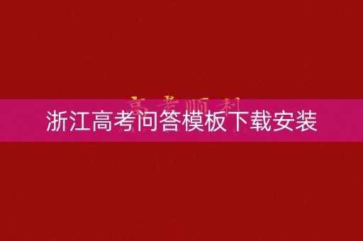 浙江高考问答模板下载安装
