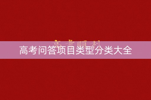 高考问答项目类型分类大全