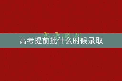 高考提前批什么时候录取