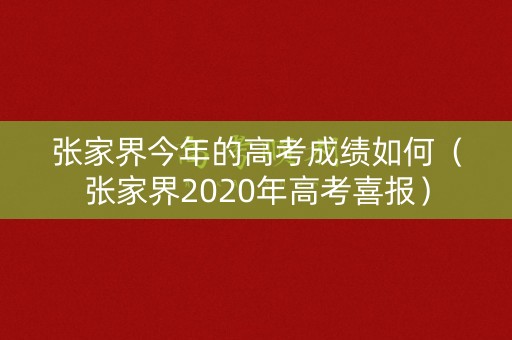 张家界今年的高考成绩如何（张家界2020年高考喜报）