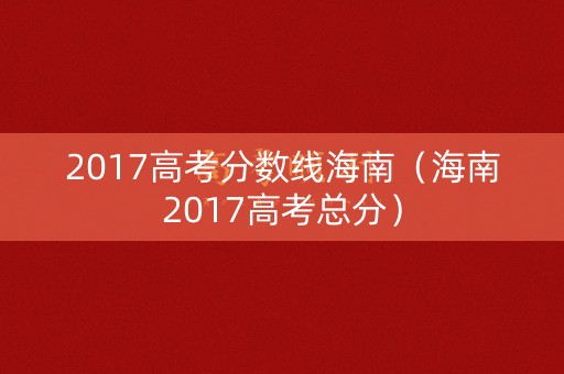 2017高考分数线海南（海南2017高考总分）