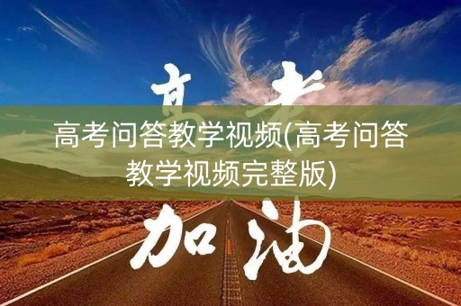高考问答教学视频(高考问答教学视频完整版)