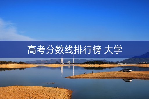 高考分数线排行榜 大学