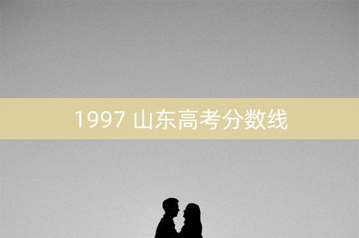 1997 山东高考分数线