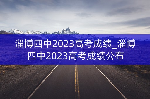 淄博四中2023高考成绩_淄博四中2023高考成绩公布