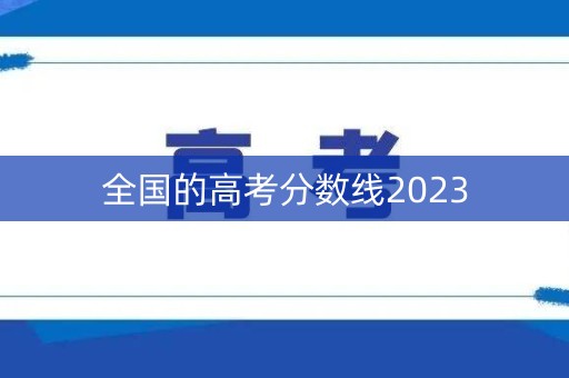 全国的高考分数线2023