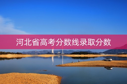 河北省高考分数线录取分数