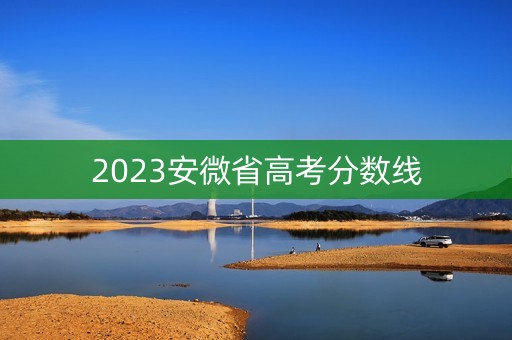 2023安微省高考分数线