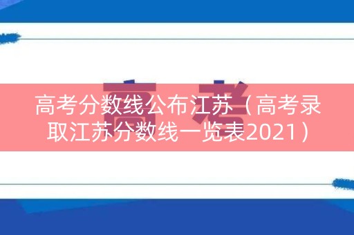 高考分数线公布江苏（高考录取江苏分数线一览表2021）