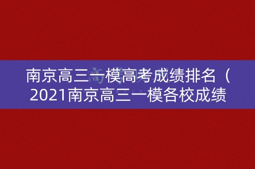 南京高三一模高考成绩排名（2021南京高三一模各校成绩）