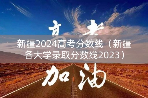 新疆2024高考分数线（新疆各大学录取分数线2023）