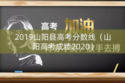 2019山阳县高考分数线（山阳高考成绩2020）