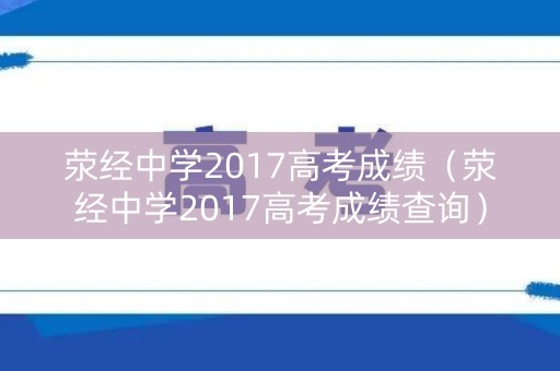 荥经中学2017高考成绩（荥经中学2017高考成绩查询）