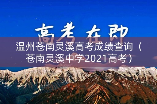 温州苍南灵溪高考成绩查询（苍南灵溪中学2021高考）