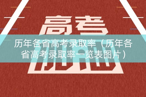 历年各省高考录取率（历年各省高考录取率一览表图片）