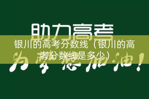 银川的高考分数线（银川的高考分数线是多少）