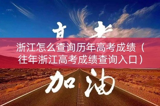 浙江怎么查询历年高考成绩（往年浙江高考成绩查询入口）