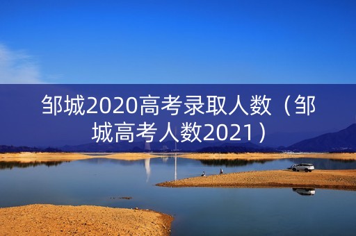 邹城2020高考录取人数（邹城高考人数2021）