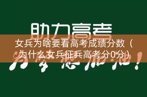 女兵为啥要看高考成绩分数（为什么女兵征兵高考分0分）