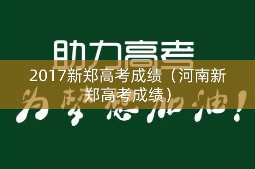 2017新郑高考成绩（河南新郑高考成绩）