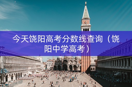 今天饶阳高考分数线查询（饶阳中学高考）