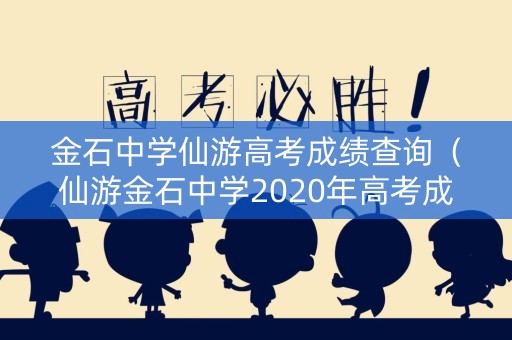 金石中学仙游高考成绩查询（仙游金石中学2020年高考成绩）