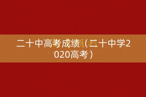 二十中高考成绩（二十中学2020高考）