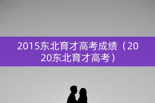 2015东北育才高考成绩（2020东北育才高考）