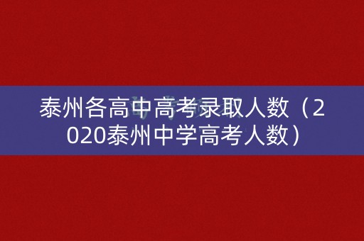 泰州各高中高考录取人数（2020泰州中学高考人数）
